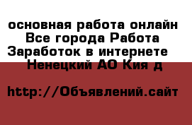 основная работа онлайн - Все города Работа » Заработок в интернете   . Ненецкий АО,Кия д.